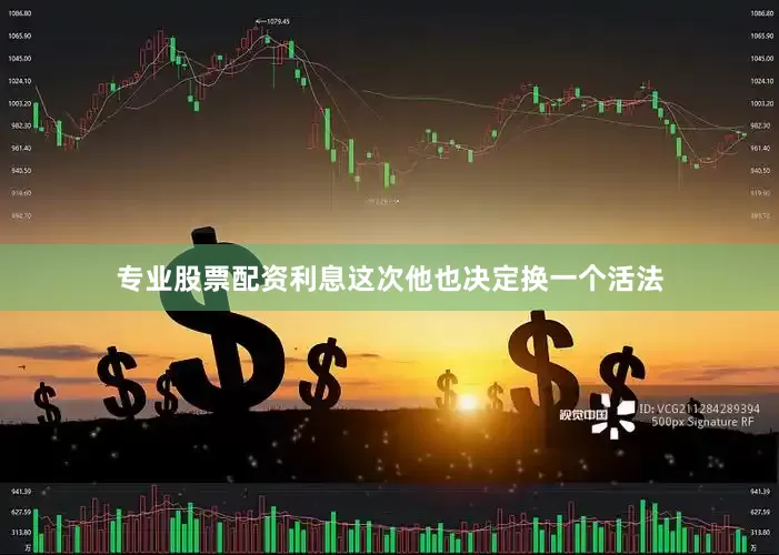 专业股票配资利息这次他也决定换一个活法