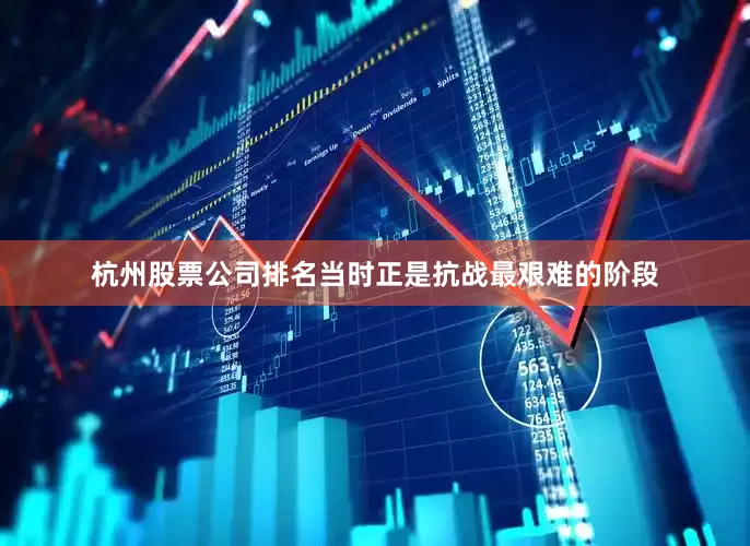 杭州股票公司排名当时正是抗战最艰难的阶段