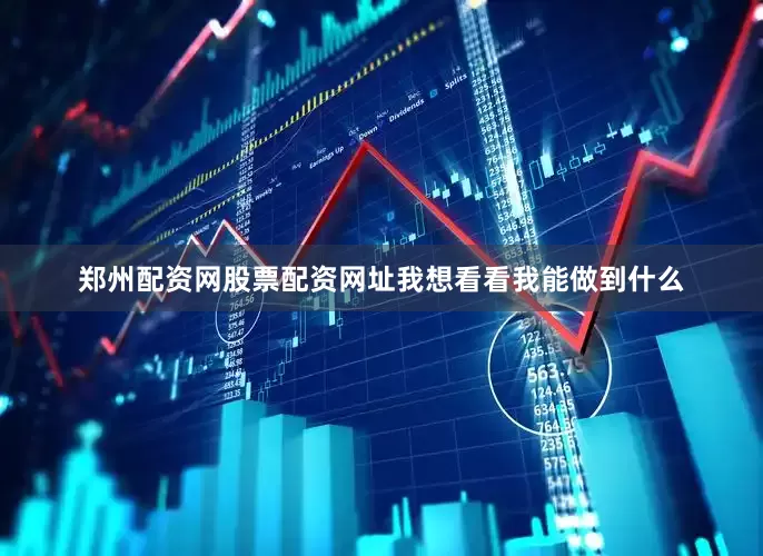 郑州配资网股票配资网址我想看看我能做到什么