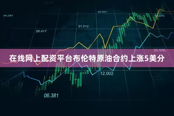 在线网上配资平台布伦特原油合约上涨5美分