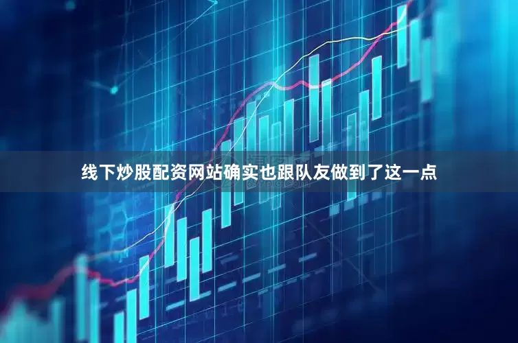 线下炒股配资网站确实也跟队友做到了这一点