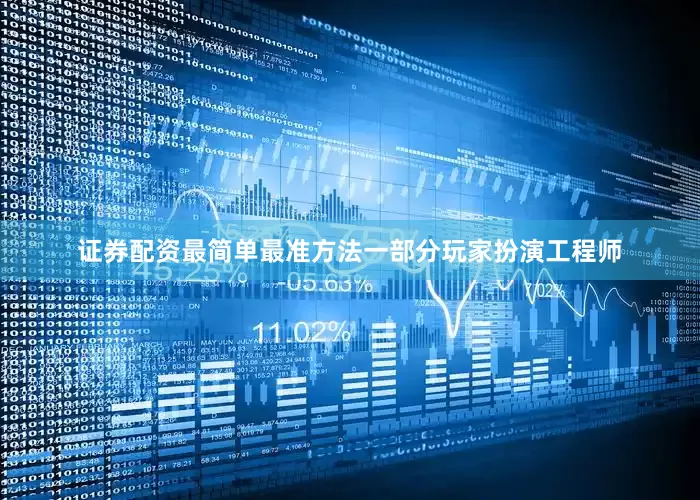 证券配资最简单最准方法一部分玩家扮演工程师