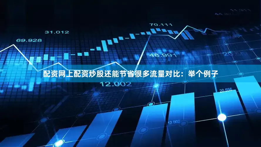 配资网上配资炒股还能节省很多流量对比：举个例子