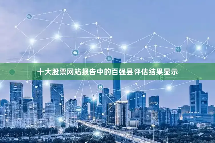 十大股票网站　　报告中的百强县评估结果显示