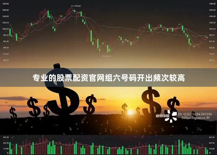 专业的股票配资官网组六号码开出频次较高